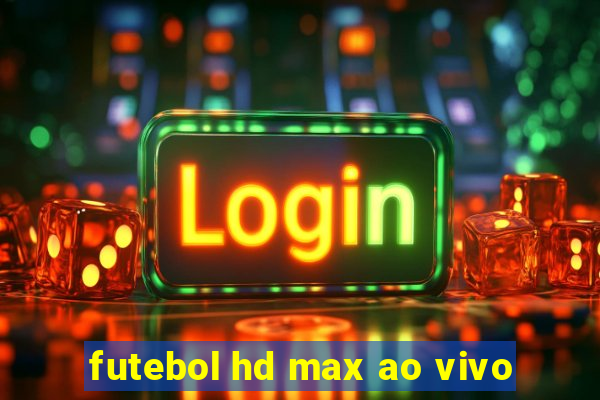 futebol hd max ao vivo